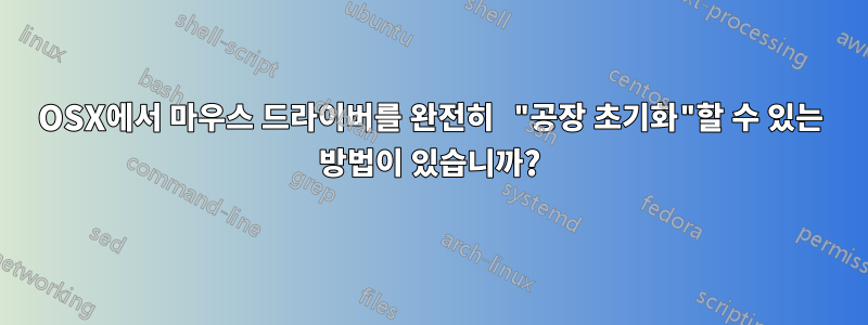 OSX에서 마우스 드라이버를 완전히 "공장 초기화"할 수 있는 방법이 있습니까?