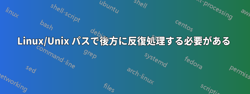 Linux/Unix パスで後方に反復処理する必要がある