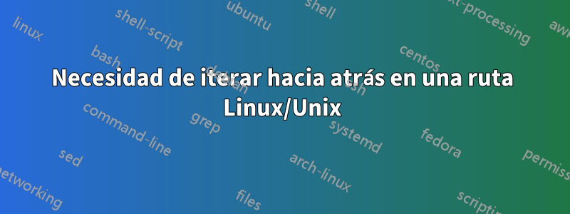 Necesidad de iterar hacia atrás en una ruta Linux/Unix