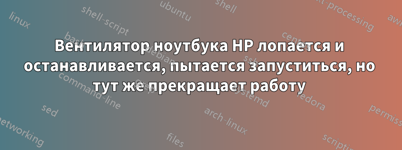 Вентилятор ноутбука HP лопается и останавливается, пытается запуститься, но тут же прекращает работу