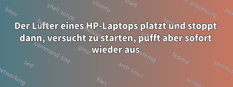 Der Lüfter eines HP-Laptops platzt und stoppt dann, versucht zu starten, pufft aber sofort wieder aus