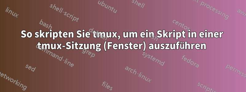 So skripten Sie tmux, um ein Skript in einer tmux-Sitzung (Fenster) auszuführen