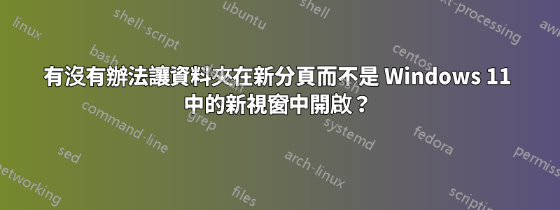 有沒有辦法讓資料夾在新分頁而不是 Windows 11 中的新視窗中開啟？