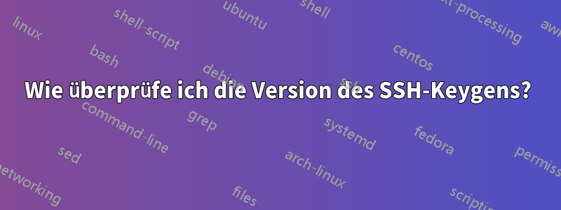 Wie überprüfe ich die Version des SSH-Keygens?