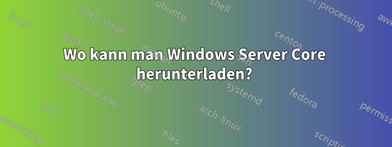 Wo kann man Windows Server Core herunterladen?