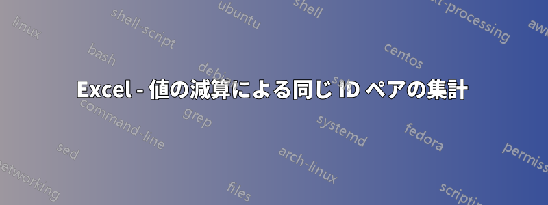 Excel - 値の減算による同じ ID ペアの集計