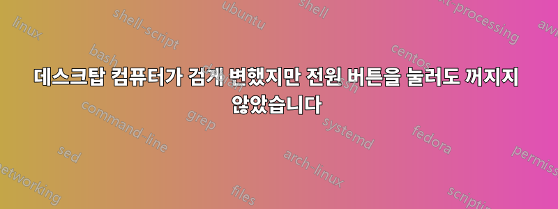 데스크탑 컴퓨터가 검게 변했지만 전원 버튼을 눌러도 꺼지지 않았습니다