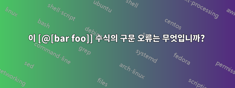 이 [@[bar foo]] 수식의 구문 오류는 무엇입니까?