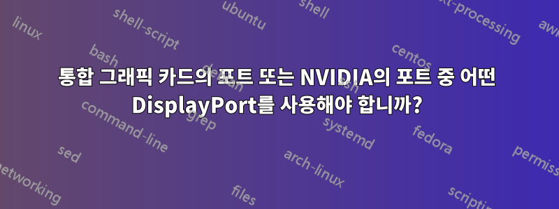 통합 그래픽 카드의 포트 또는 NVIDIA의 포트 중 어떤 DisplayPort를 사용해야 합니까?