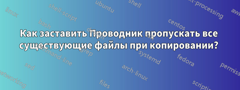 Как заставить Проводник пропускать все существующие файлы при копировании?