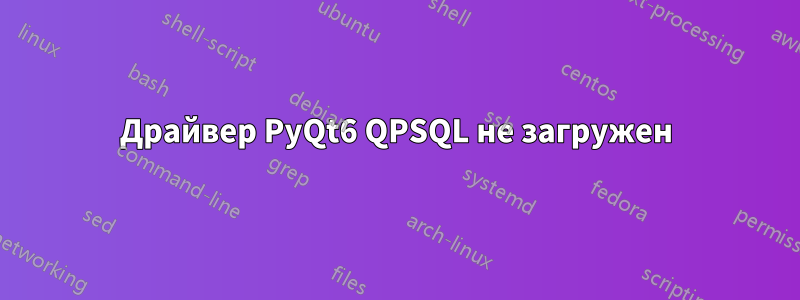 Драйвер PyQt6 QPSQL не загружен