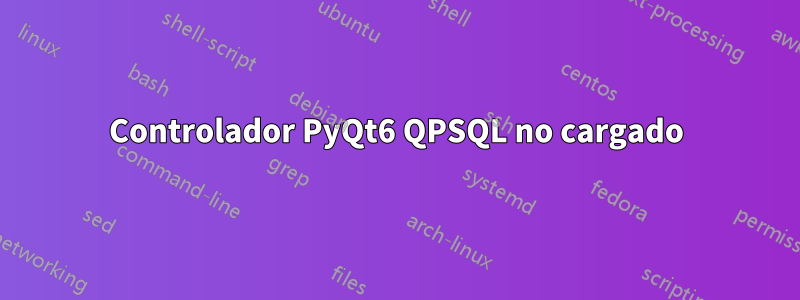 Controlador PyQt6 QPSQL no cargado