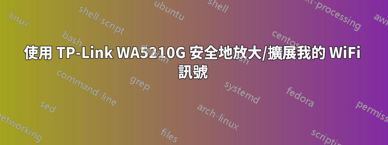 使用 TP-Link WA5210G 安全地放大/擴展我的 WiFi 訊號