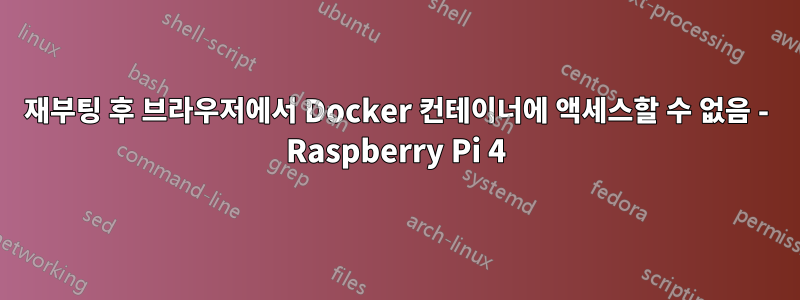 재부팅 후 브라우저에서 Docker 컨테이너에 액세스할 수 없음 - Raspberry Pi 4