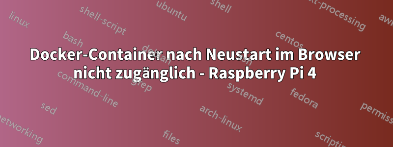 Docker-Container nach Neustart im Browser nicht zugänglich - Raspberry Pi 4