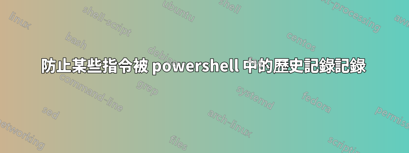 防止某些指令被 powershell 中的歷史記錄記錄