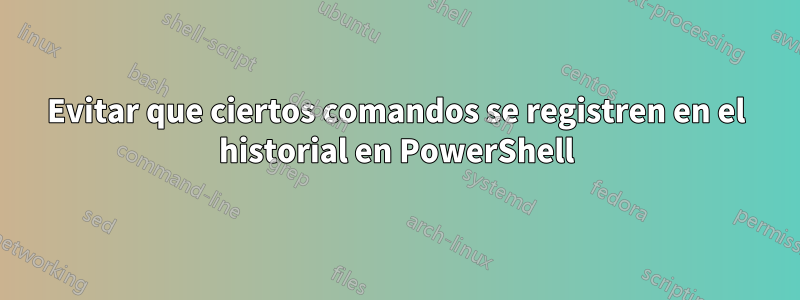 Evitar que ciertos comandos se registren en el historial en PowerShell