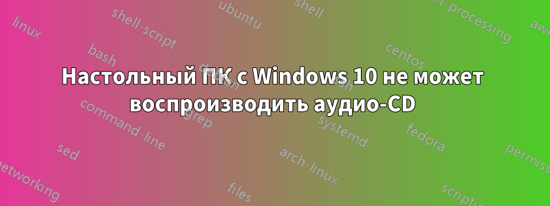 Настольный ПК с Windows 10 не может воспроизводить аудио-CD