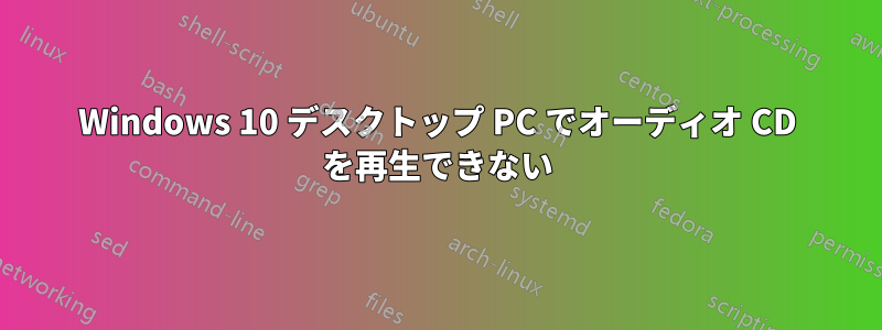 Windows 10 デスクトップ PC でオーディオ CD を再生できない