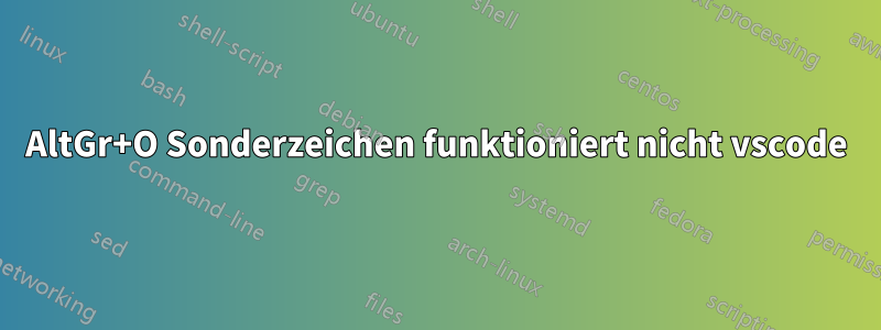 AltGr+O Sonderzeichen funktioniert nicht vscode