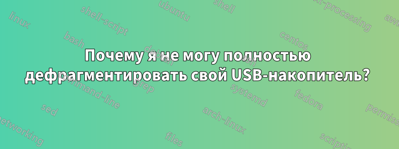 Почему я не могу полностью дефрагментировать свой USB-накопитель?