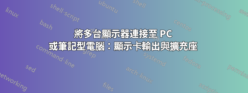 將多台顯示器連接至 PC 或筆記型電腦：顯示卡輸出與擴充座