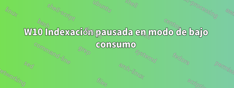 W10 Indexación pausada en modo de bajo consumo