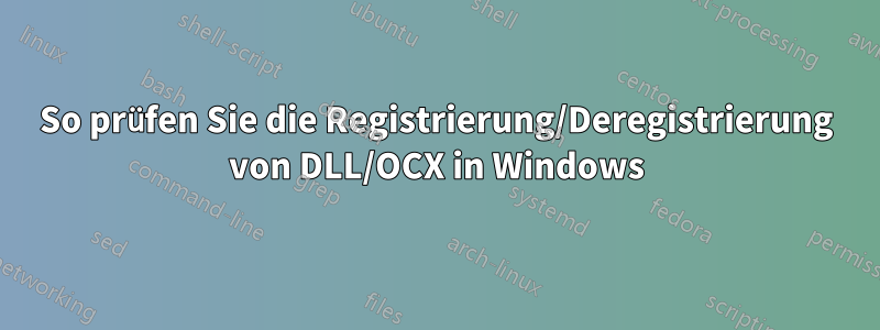 So prüfen Sie die Registrierung/Deregistrierung von DLL/OCX in Windows