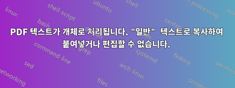 PDF 텍스트가 개체로 처리됩니다. "일반" 텍스트로 복사하여 붙여넣거나 편집할 수 없습니다.