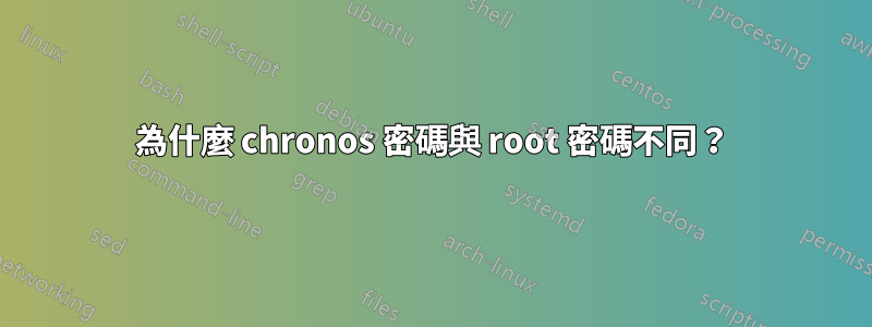 為什麼 chronos 密碼與 root 密碼不同？