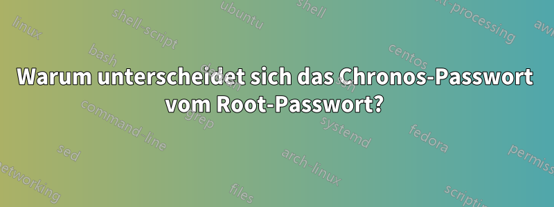 Warum unterscheidet sich das Chronos-Passwort vom Root-Passwort?