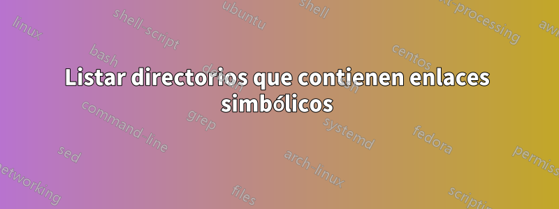 Listar directorios que contienen enlaces simbólicos