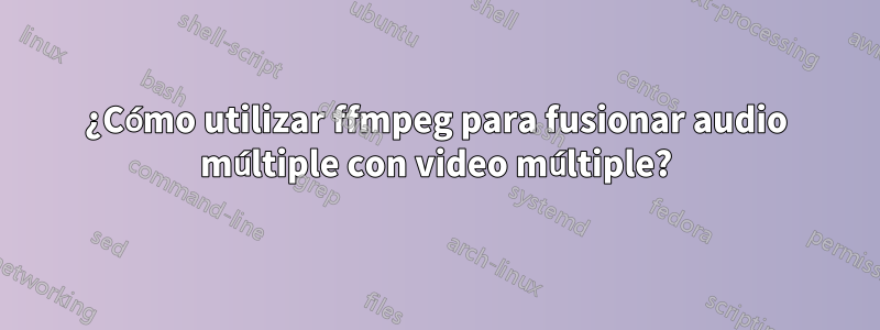 ¿Cómo utilizar ffmpeg para fusionar audio múltiple con video múltiple?