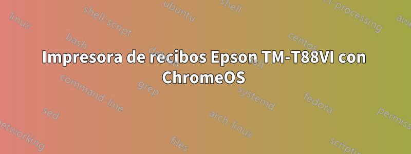 Impresora de recibos Epson TM-T88VI con ChromeOS