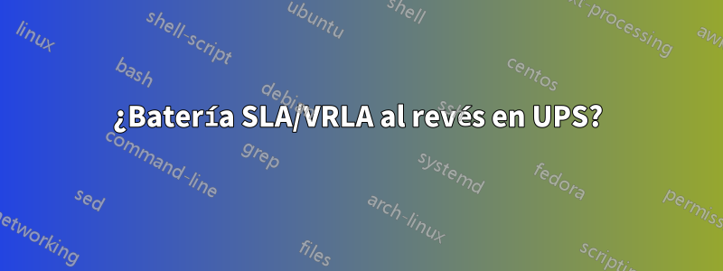 ¿Batería SLA/VRLA al revés en UPS?