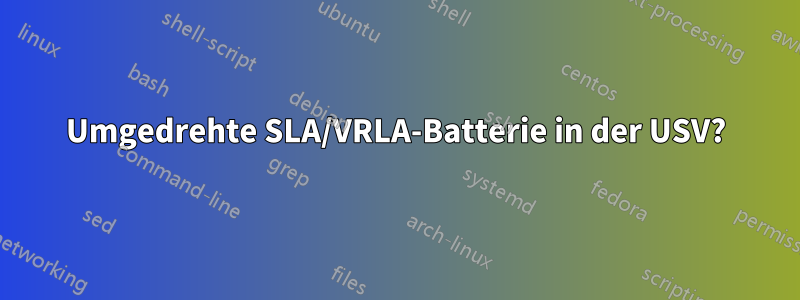 Umgedrehte SLA/VRLA-Batterie in der USV?