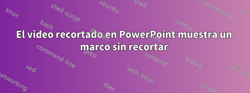 El video recortado en PowerPoint muestra un marco sin recortar