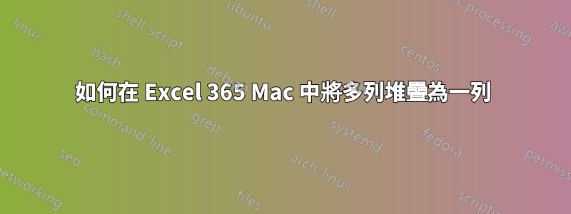 如何在 Excel 365 Mac 中將多列堆疊為一列