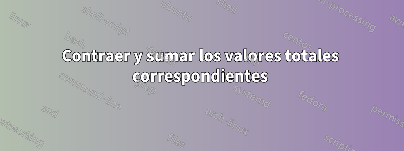 Contraer y sumar los valores totales correspondientes