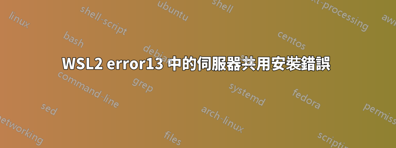 WSL2 error13 中的伺服器共用安裝錯誤