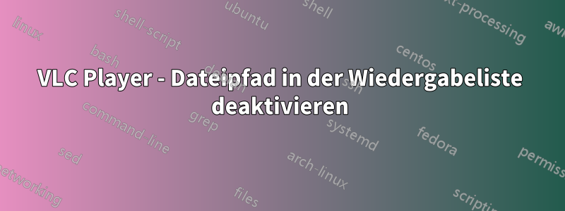 VLC Player - Dateipfad in der Wiedergabeliste deaktivieren