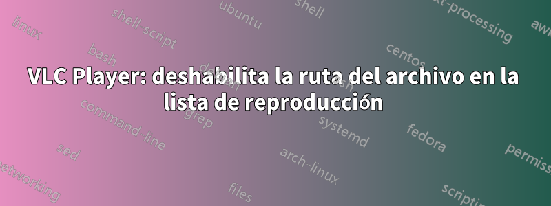 VLC Player: deshabilita la ruta del archivo en la lista de reproducción