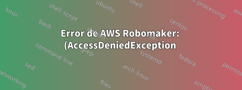 Error de AWS Robomaker: (AccessDeniedException) Usuario: arn:aws:iam... no está autorizado a realizar: robomaker:CreateSimulationJob