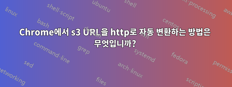 Chrome에서 s3 URL을 http로 자동 변환하는 방법은 무엇입니까?