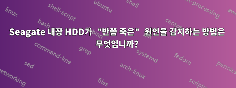 Seagate 내장 HDD가 "반쯤 죽은" 원인을 감지하는 방법은 무엇입니까?