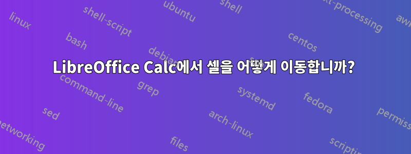 LibreOffice Calc에서 셀을 어떻게 이동합니까?