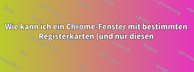 Wie kann ich ein Chrome-Fenster mit bestimmten Registerkarten (und nur diesen) an einen MacOS Monterey-Desktop anheften?