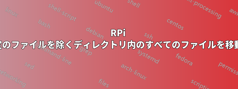 RPi で特定のファイルを除くディレクトリ内のすべてのファイルを移動する