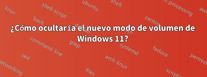 ¿Cómo ocultaría el nuevo modo de volumen de Windows 11?