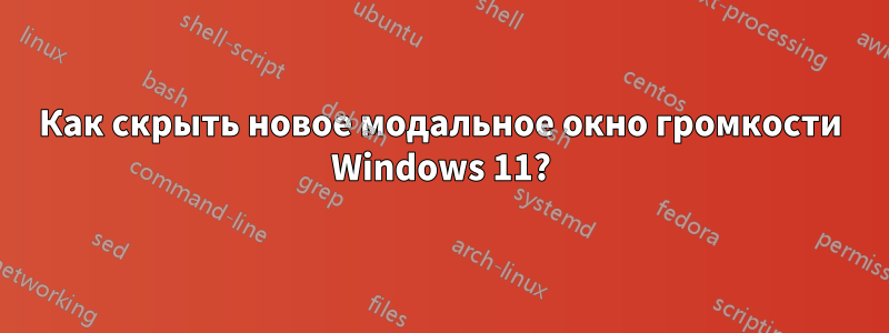 Как скрыть новое модальное окно громкости Windows 11?